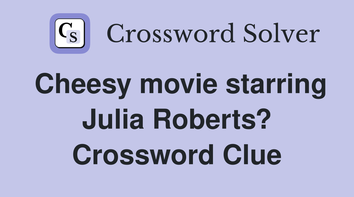 Cheesy movie starring Julia Roberts? Crossword Clue