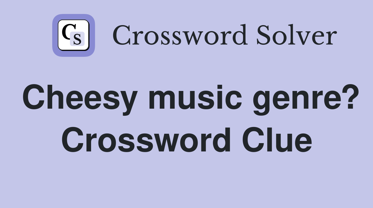 Cheesy music genre? Crossword Clue