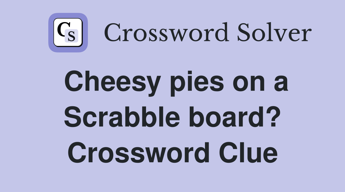 Cheesy pies on a Scrabble board? Crossword Clue