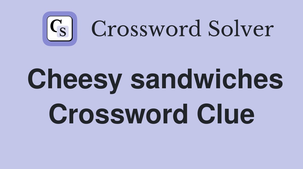 Cheesy sandwiches Crossword Clue