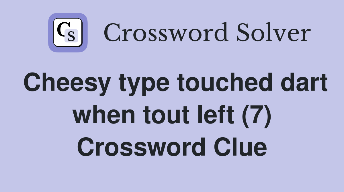 Cheesy type touched dart when tout left (7) Crossword Clue