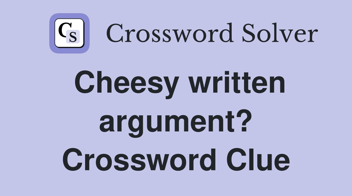 Cheesy written argument? Crossword Clue