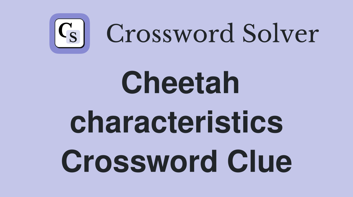 Cheetah characteristics Crossword Clue