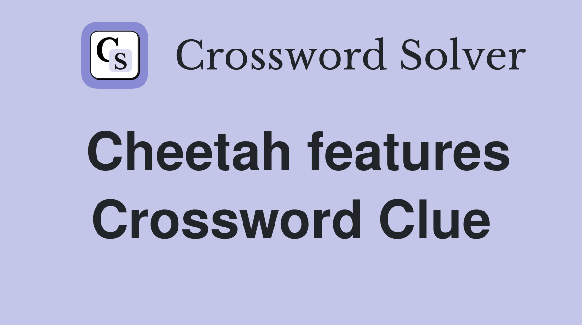 Cheetah features Crossword Clue