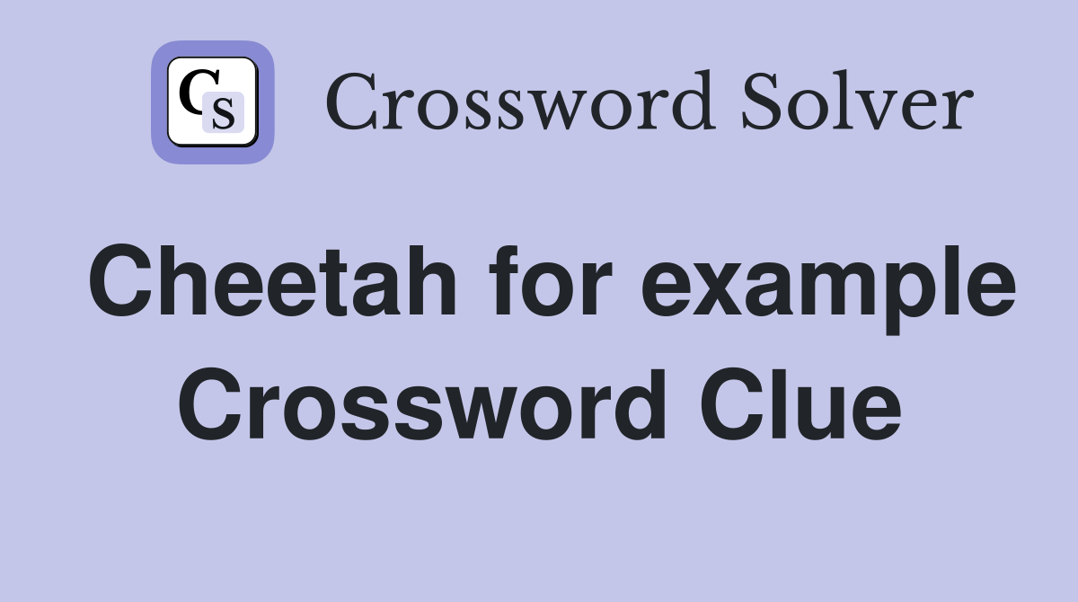 Cheetah for example Crossword Clue
