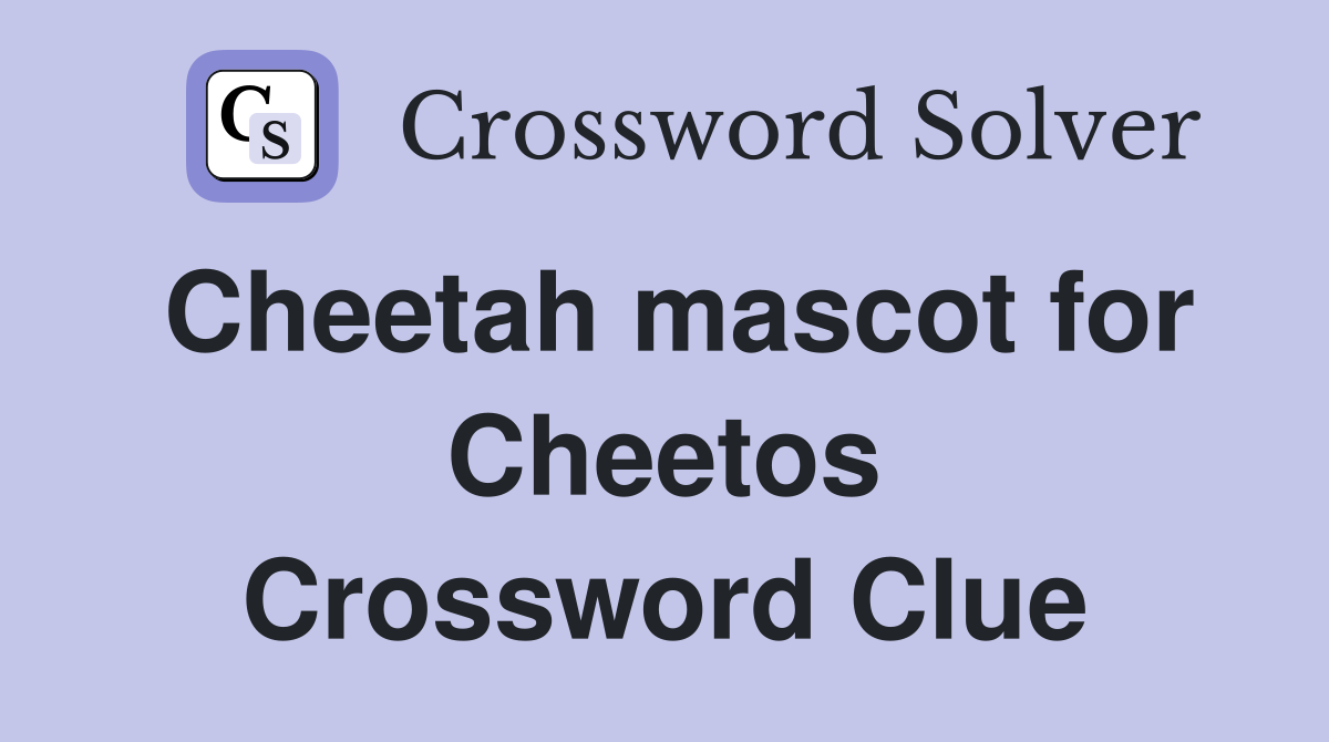 Cheetah mascot for Cheetos Crossword Clue