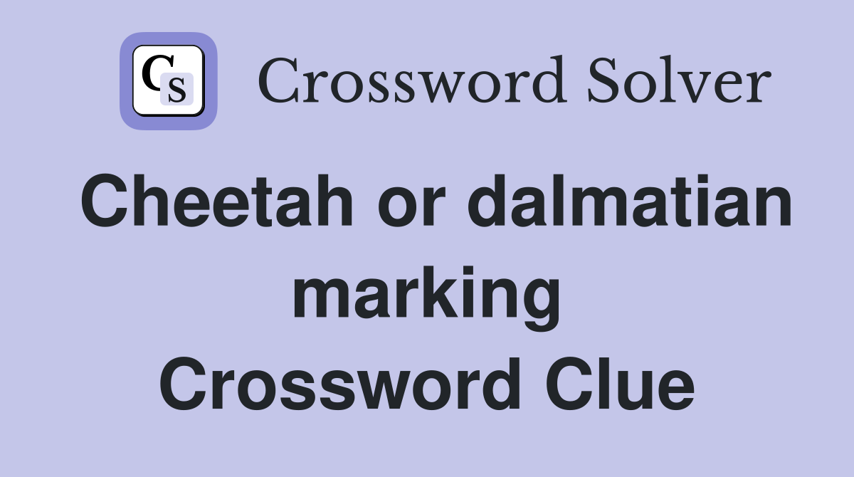 Cheetah or dalmatian marking Crossword Clue