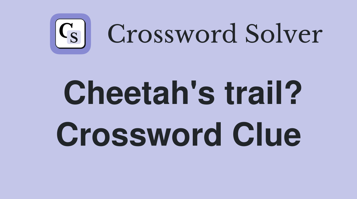 Cheetah's trail? Crossword Clue