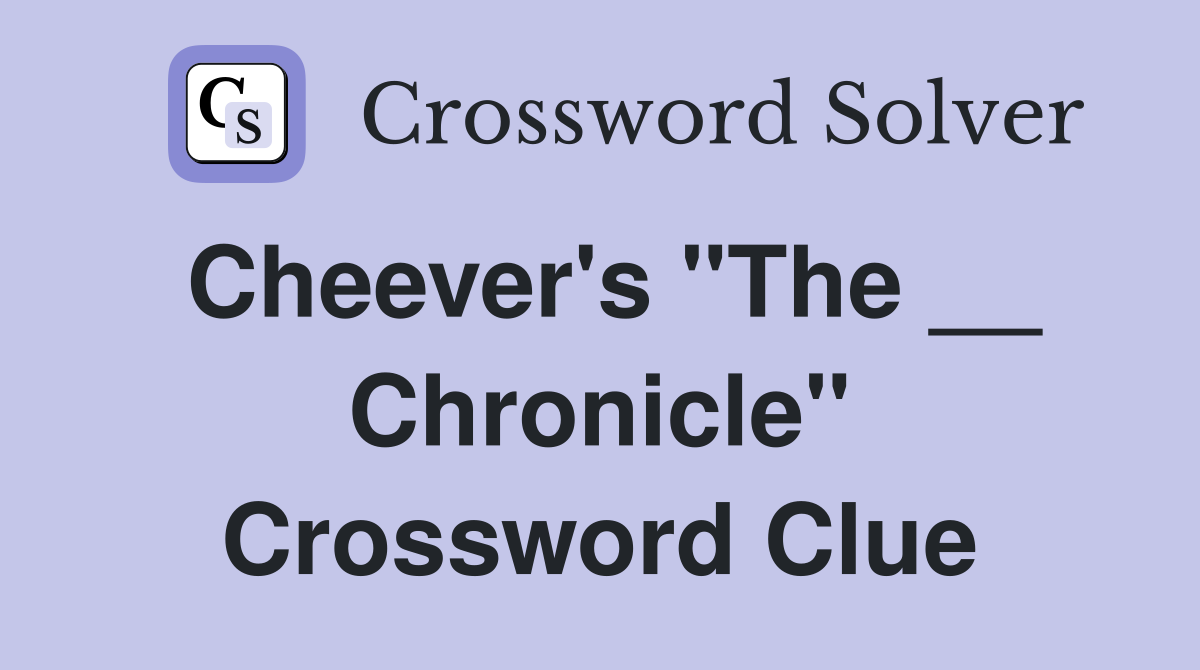 Cheever's "The __ Chronicle" Crossword Clue