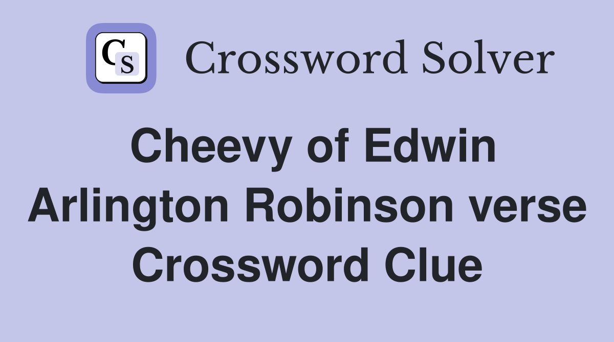 Cheevy of Edwin Arlington Robinson verse Crossword Clue