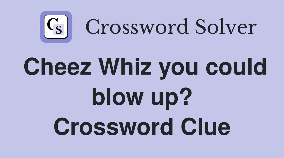 Cheez Whiz you could blow up? Crossword Clue