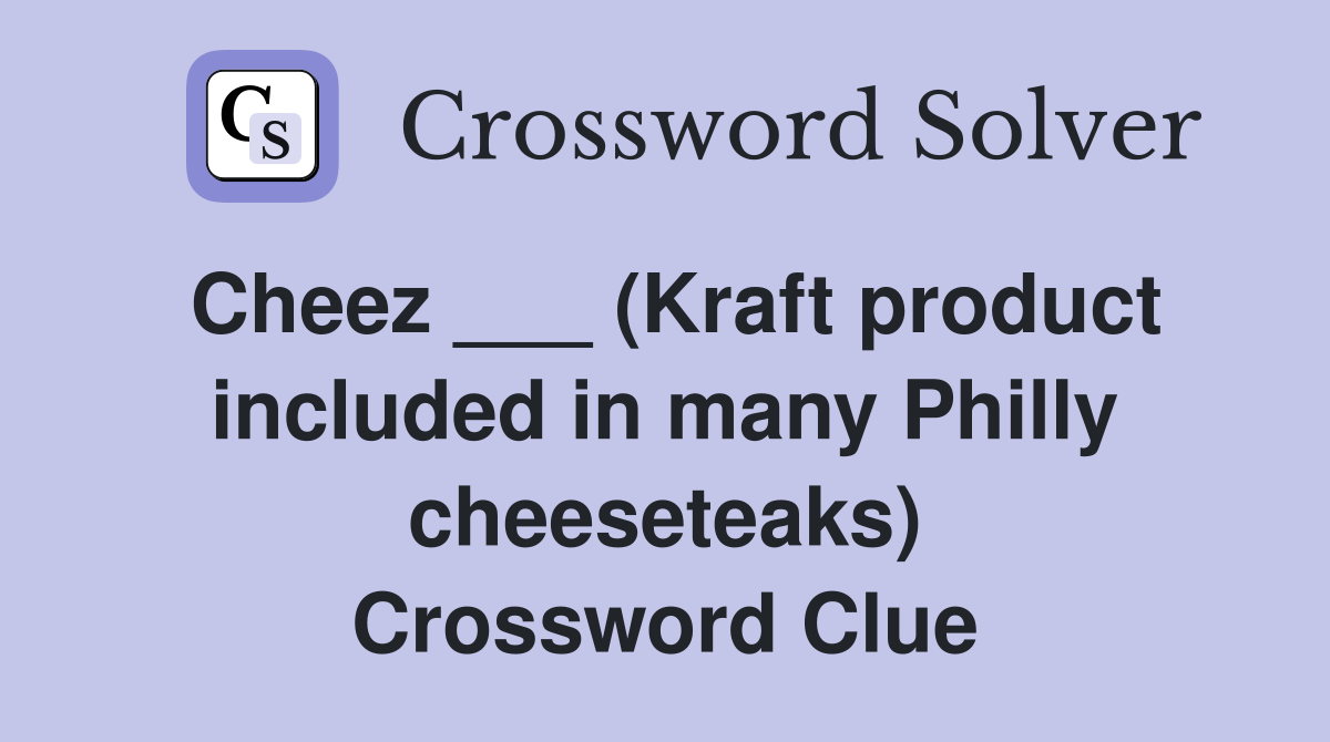 Cheez ___ (Kraft product included in many Philly cheeseteaks) Crossword Clue