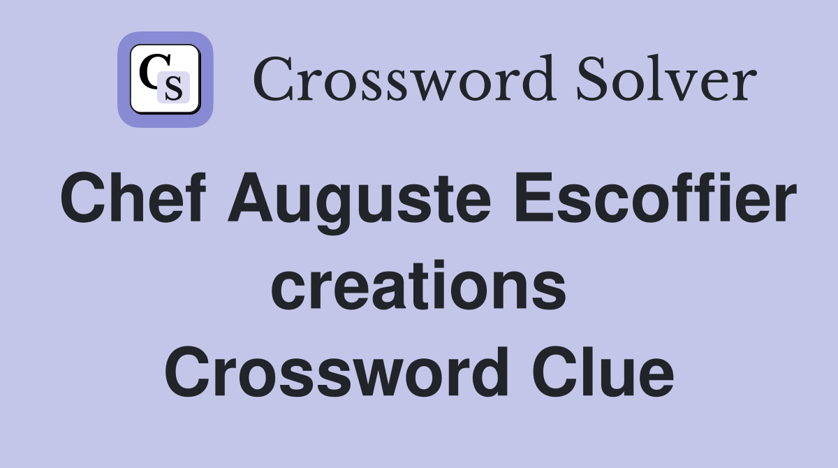 Chef Auguste Escoffier creations Crossword Clue