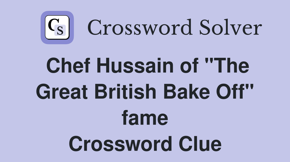 Chef Hussain of "The Great British Bake Off" fame Crossword Clue
