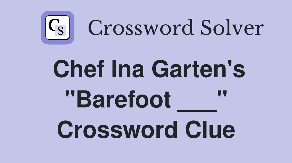 Chef Ina Garten's "Barefoot ___" Crossword Clue