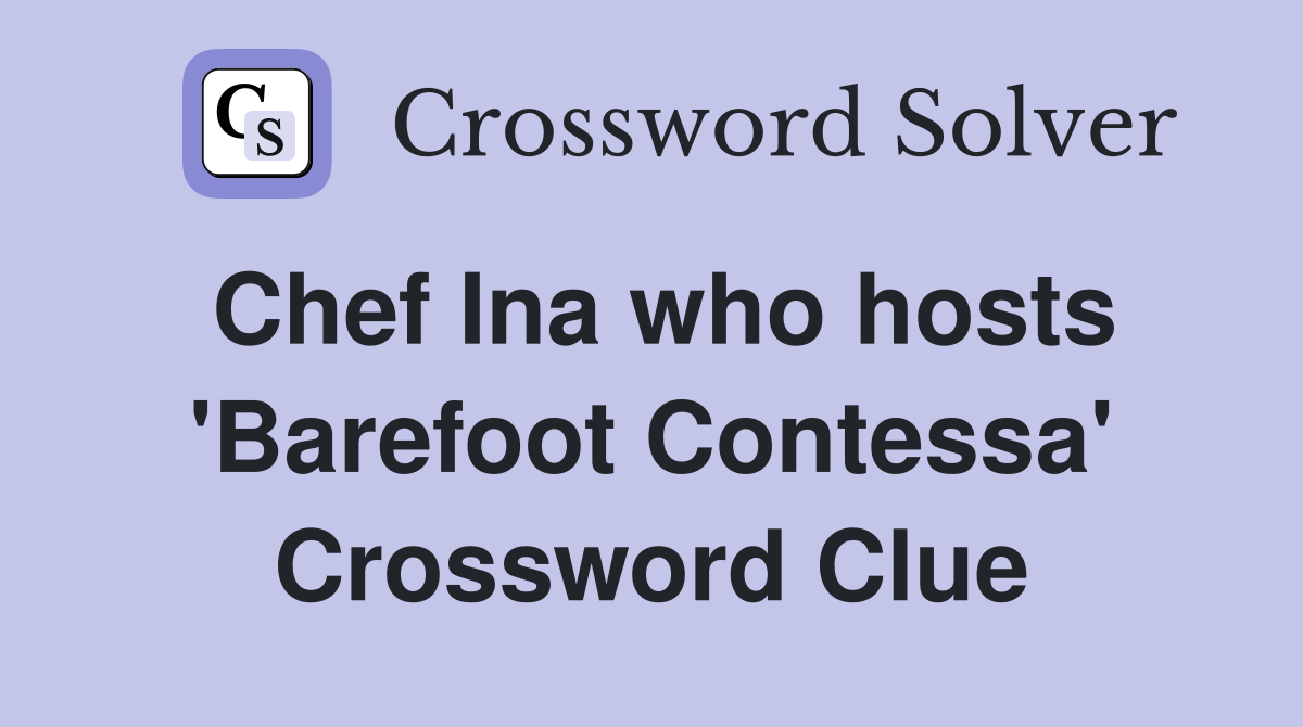 Chef Ina who hosts 'Barefoot Contessa' Crossword Clue