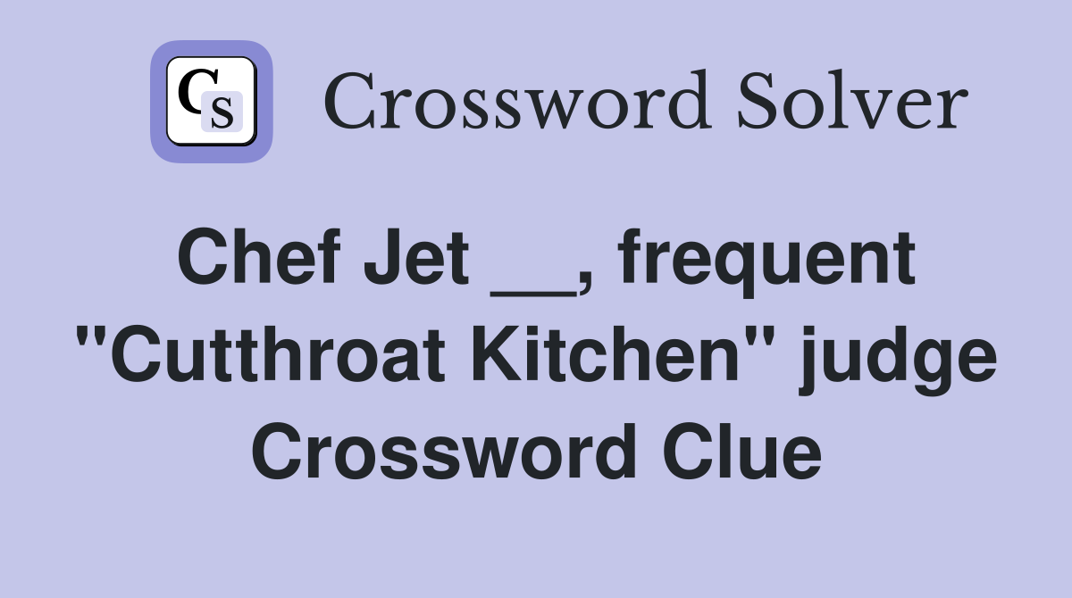 Chef Jet __, frequent "Cutthroat Kitchen" judge Crossword Clue