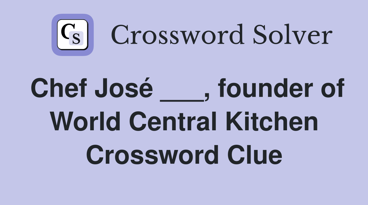 Chef José ___, founder of World Central Kitchen Crossword Clue