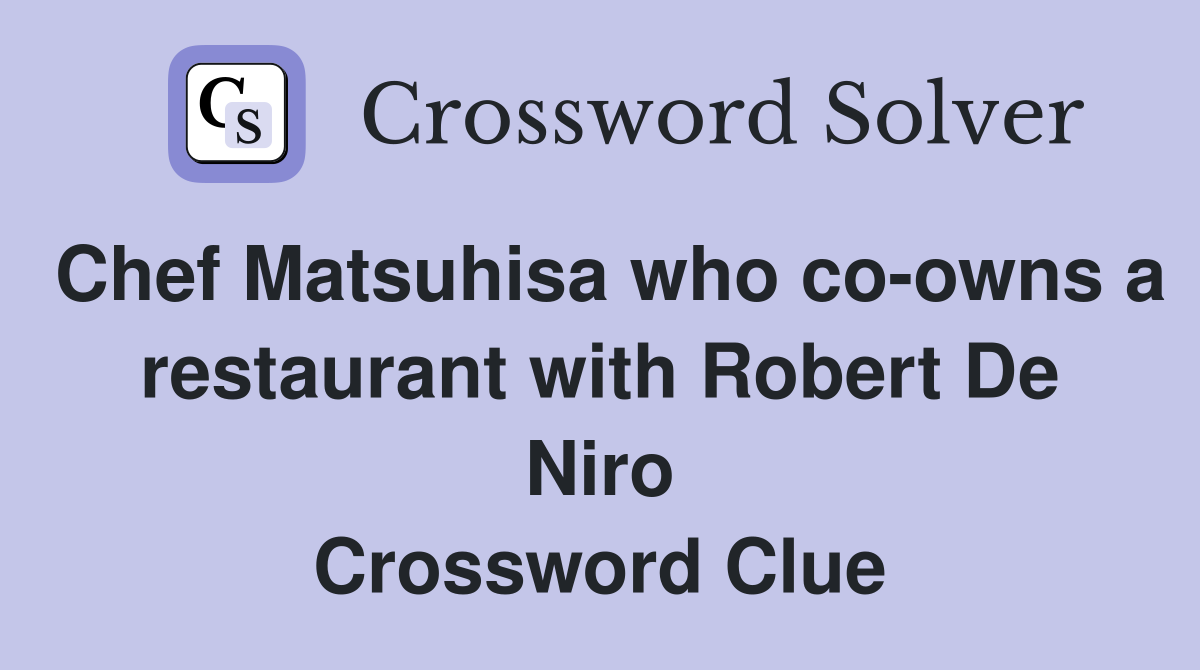 Chef Matsuhisa who co-owns a restaurant with Robert De Niro Crossword Clue