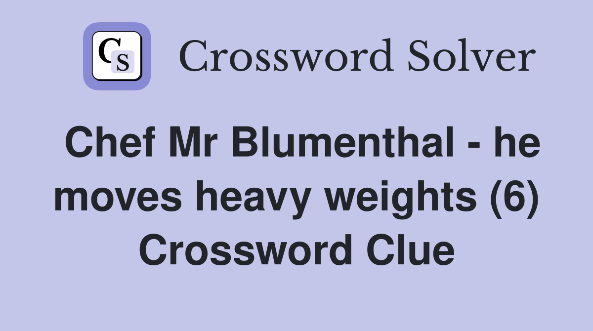 Chef Mr Blumenthal - he moves heavy weights (6) Crossword Clue