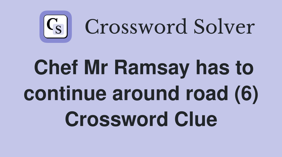 Chef Mr Ramsay has to continue around road (6) Crossword Clue