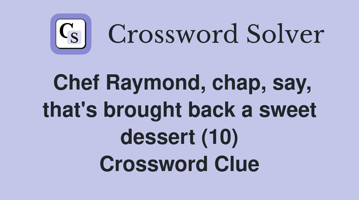 Chef Raymond, chap, say, that's brought back a sweet dessert (10) Crossword Clue