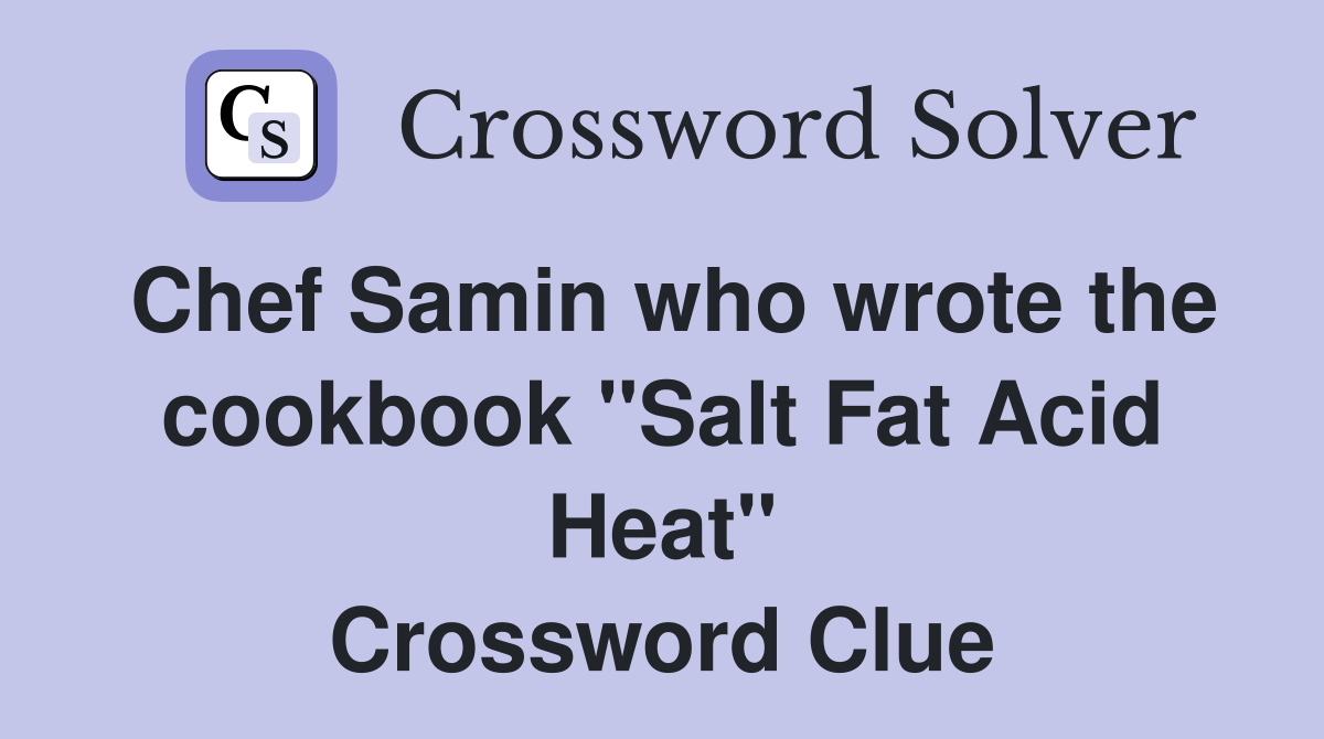 Chef Samin who wrote the cookbook "Salt Fat Acid Heat" Crossword Clue