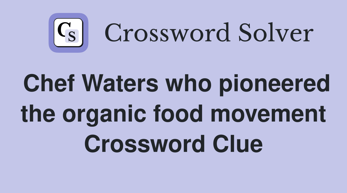 Chef Waters who pioneered the organic food movement Crossword Clue