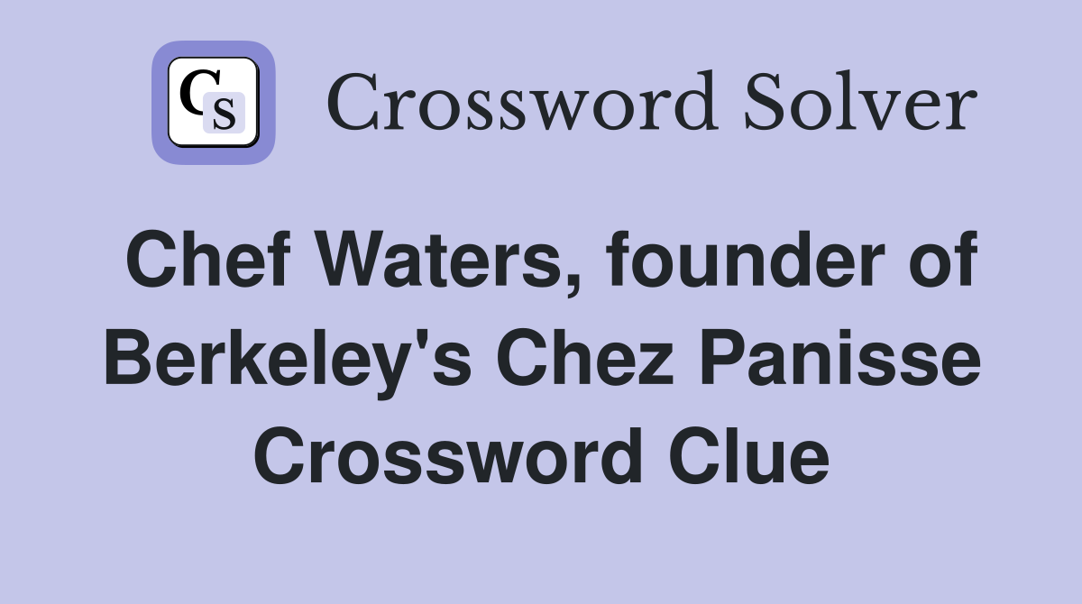 Chef Waters, founder of Berkeley's Chez Panisse Crossword Clue