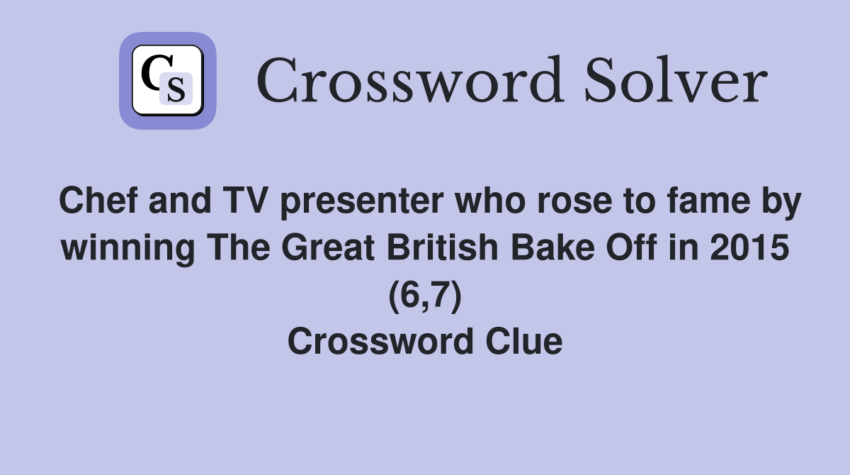 Chef and TV presenter who rose to fame by winning The Great British Bake Off in 2015 (6,7) Crossword Clue