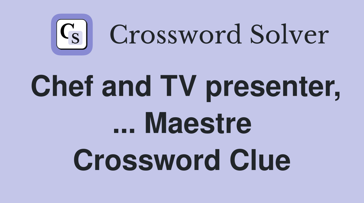Chef and TV presenter, ... Maestre Crossword Clue