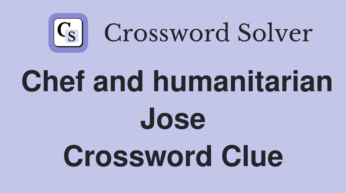 Chef and humanitarian Jose Crossword Clue