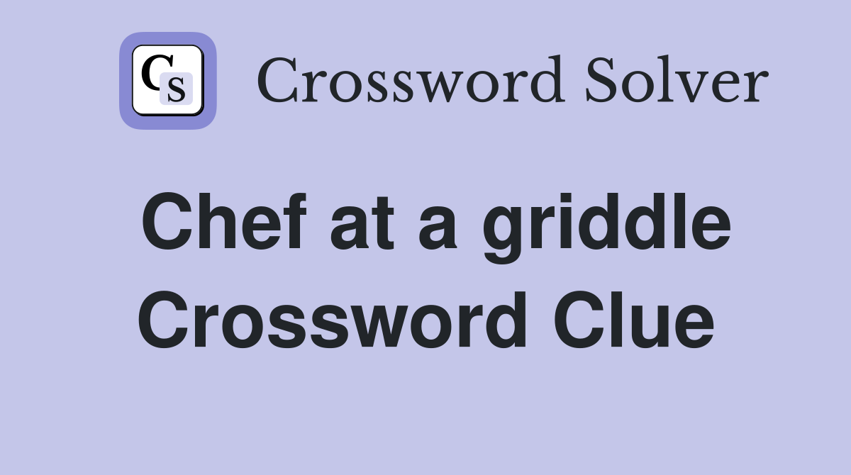 Chef at a griddle Crossword Clue
