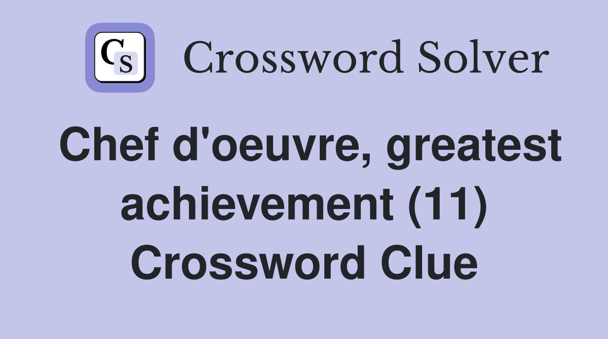 Chef d'oeuvre, greatest achievement (11) Crossword Clue