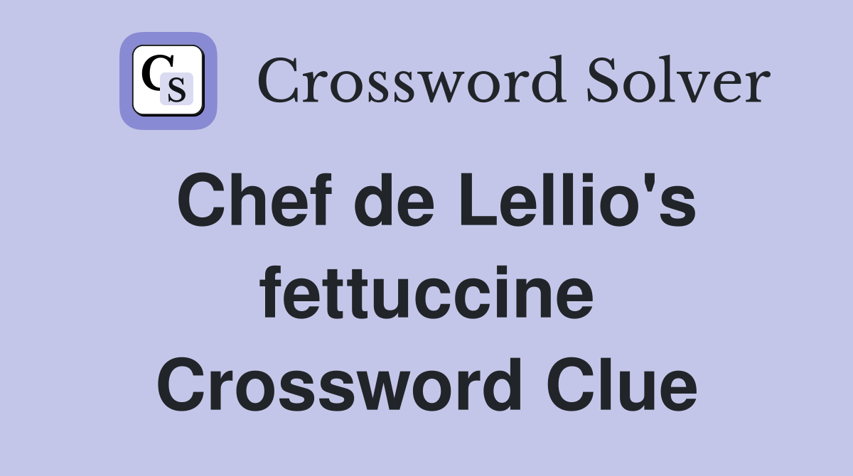 Chef de Lellio's fettuccine Crossword Clue