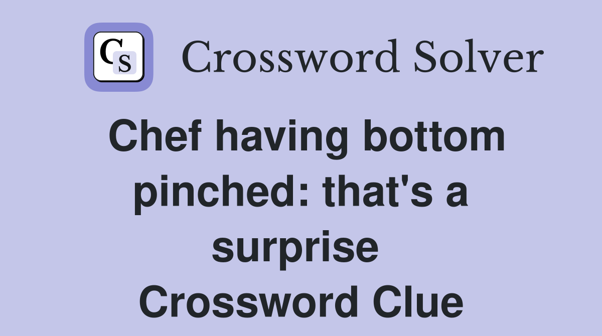 Chef having bottom pinched: that's a surprise  Crossword Clue
