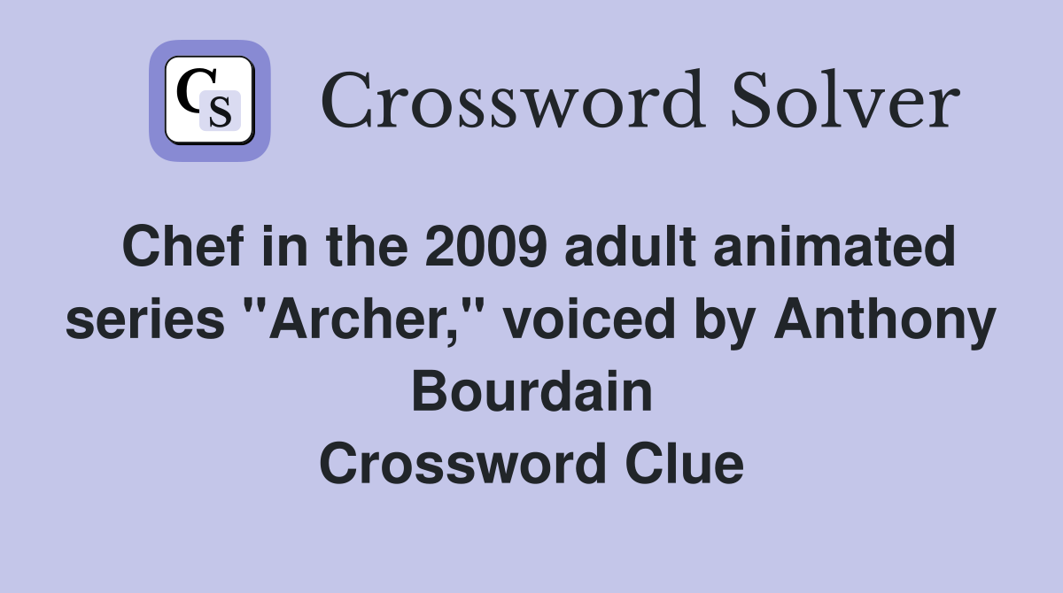 Chef in the 2009 adult animated series "Archer," voiced by Anthony Bourdain Crossword Clue