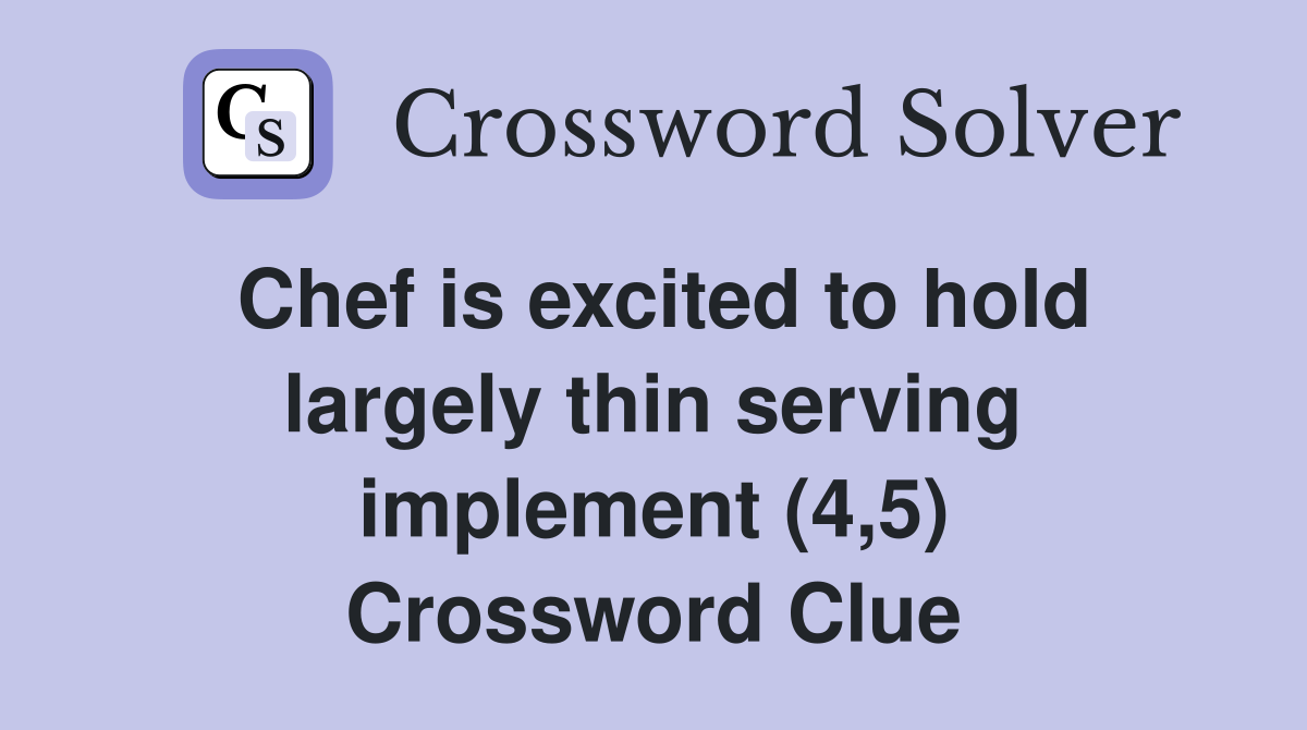 Chef is excited to hold largely thin serving implement (4,5) Crossword Clue
