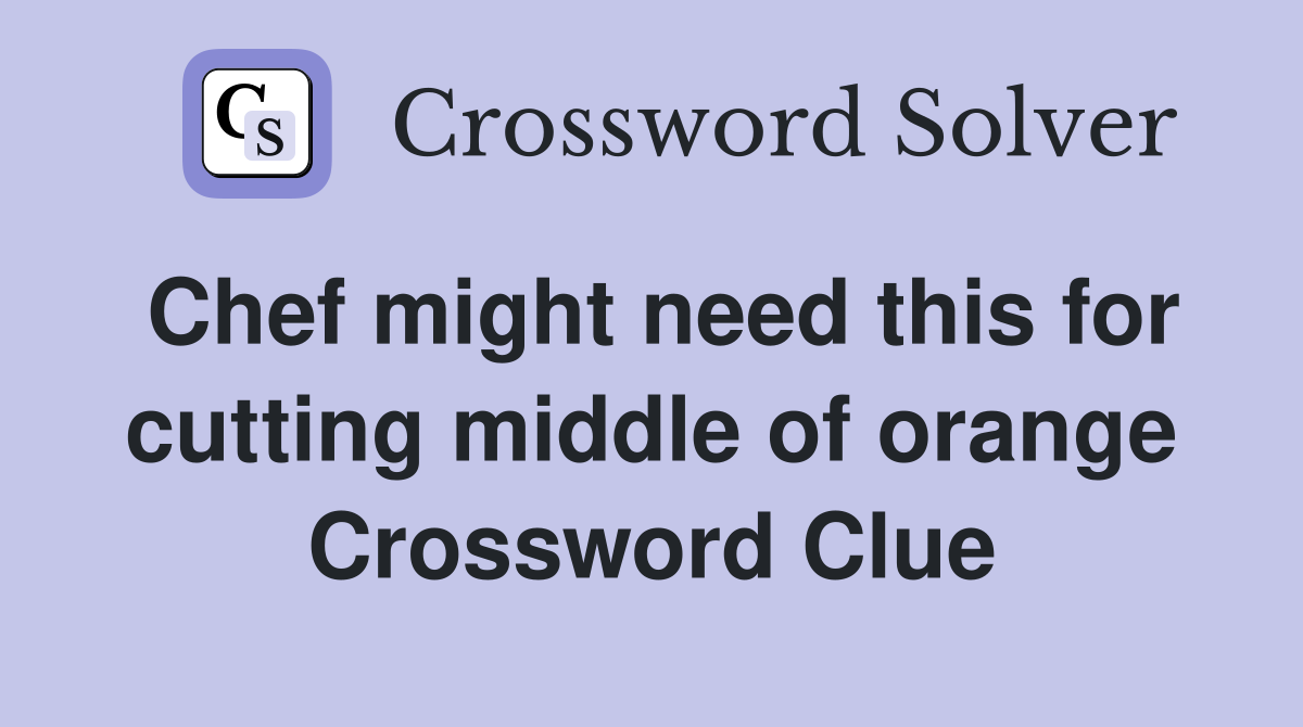 Chef might need this for cutting middle of orange Crossword Clue