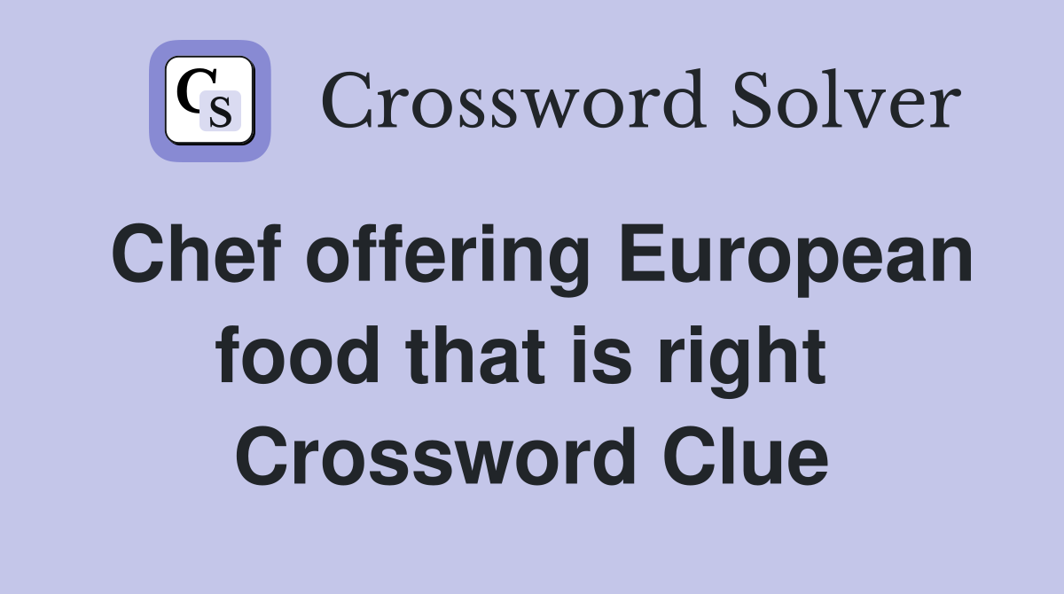 Chef offering European food that is right  Crossword Clue
