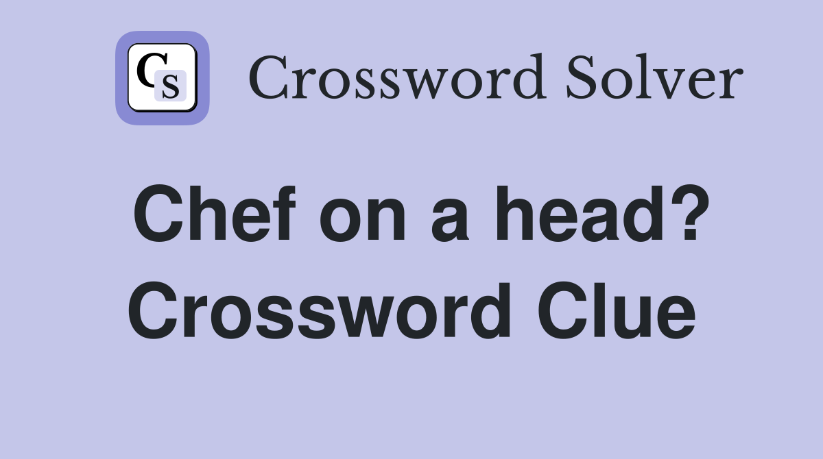 Chef on a head? Crossword Clue