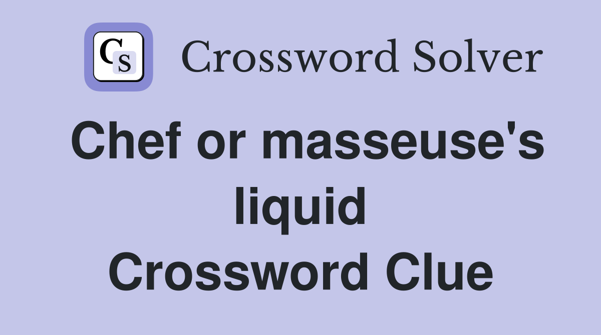 Chef or masseuse's liquid Crossword Clue