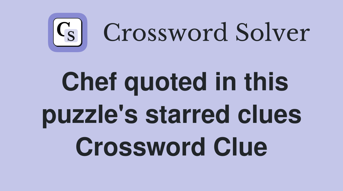 Chef quoted in this puzzle's starred clues Crossword Clue