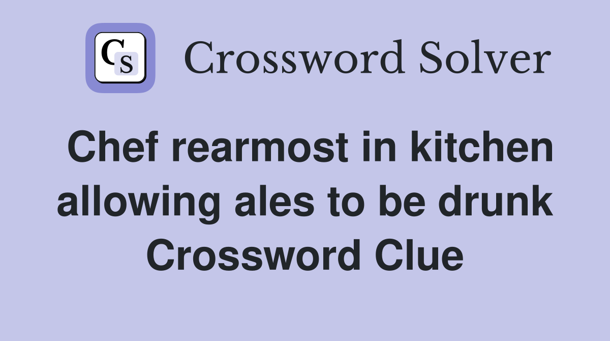 Chef rearmost in kitchen allowing ales to be drunk Crossword Clue