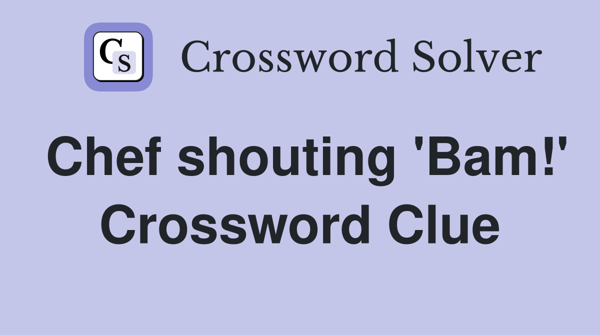 Chef shouting 'Bam!' Crossword Clue