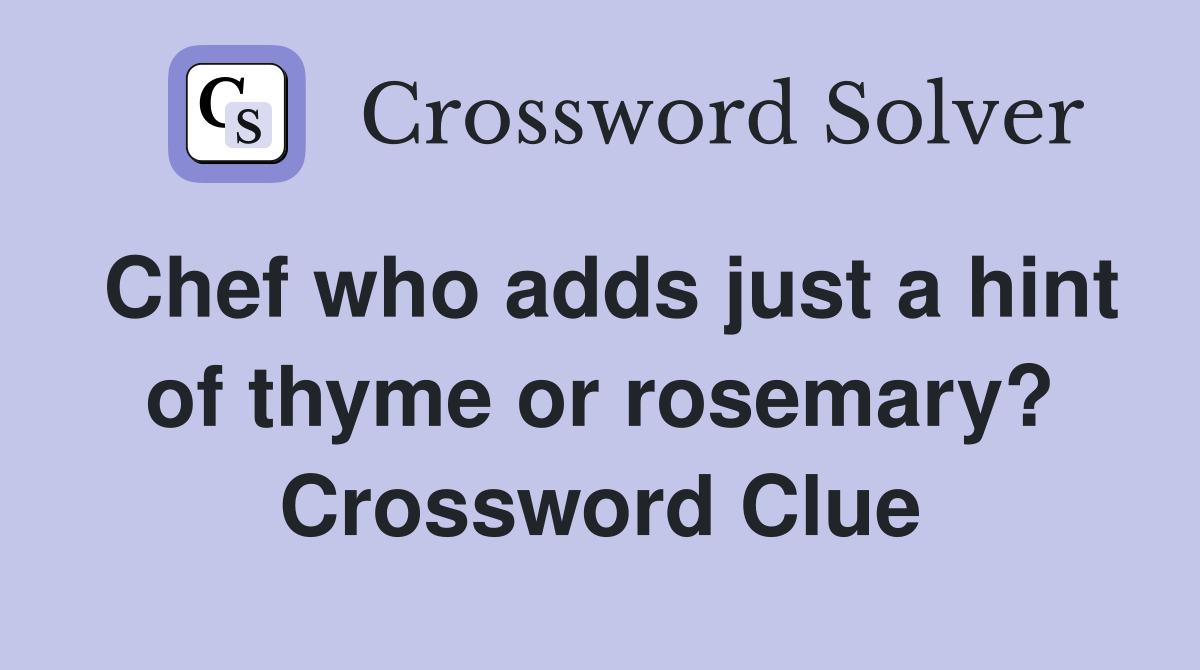 Chef who adds just a hint of thyme or rosemary? Crossword Clue