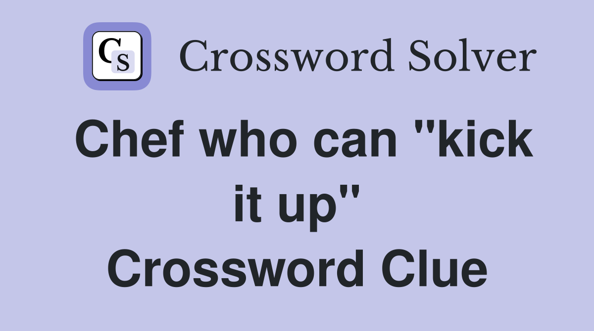 Chef who can "kick it up" Crossword Clue