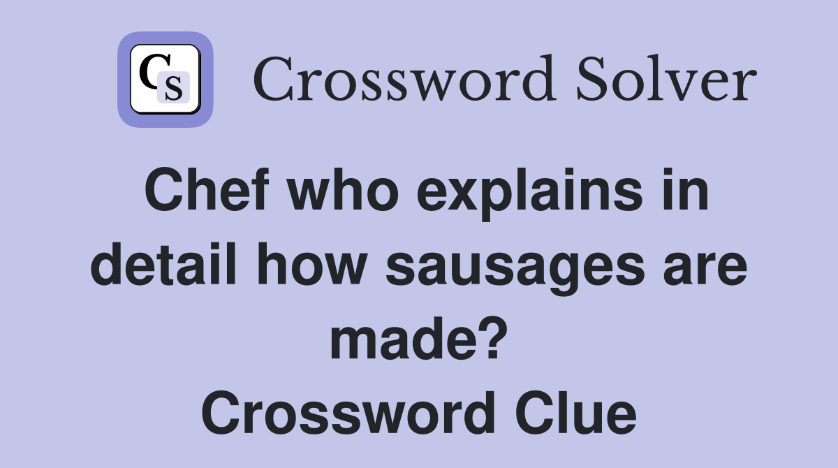 Chef who explains in detail how sausages are made? Crossword Clue