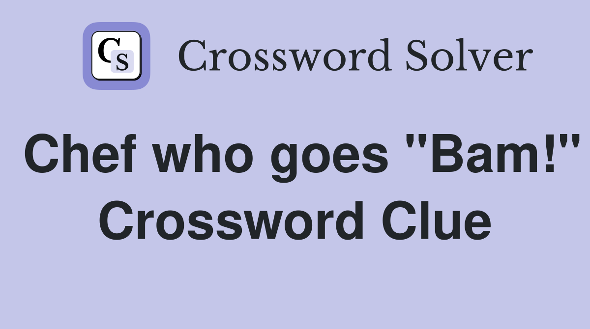 Chef who goes "Bam!" Crossword Clue