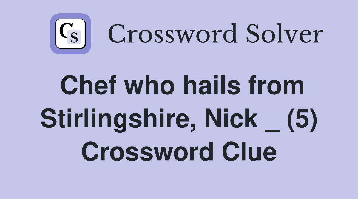 Chef who hails from Stirlingshire, Nick _ (5) Crossword Clue